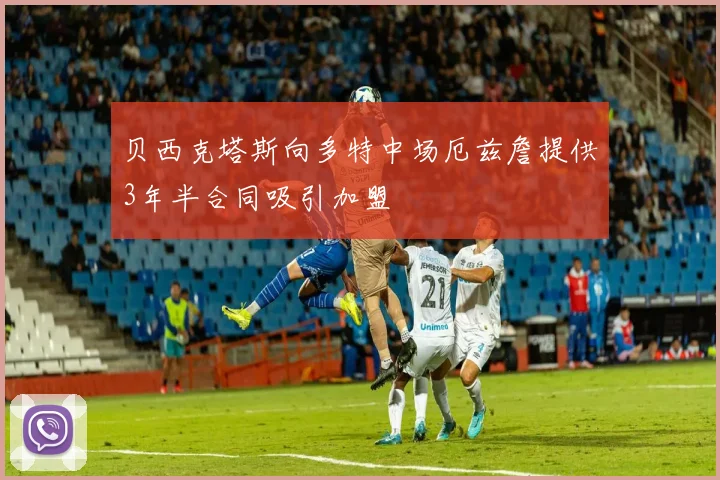 贝西克塔斯向多特中场厄兹詹提供3年半合同吸引加盟