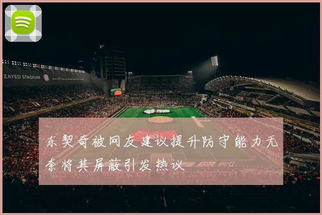 东契奇被网友建议提升防守能力无奈将其屏蔽引发热议