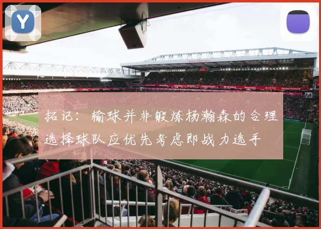 拓记：输球并非锻炼杨瀚森的合理选择球队应优先考虑即战力选手