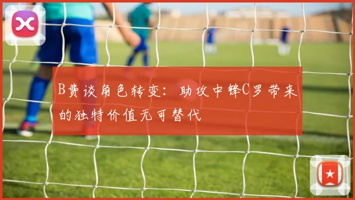 B费谈角色转变：助攻中锋C罗带来的独特价值无可替代